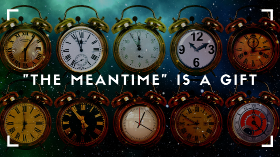 “The Meantime” is a Gift