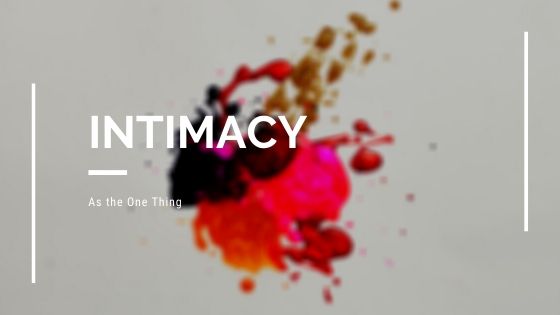 Teaching Archive #9 – Intimacy as the One Thing