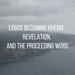Teaching Archive #11 – Logos becoming Rhema, Revelation, and the Proceeding Word