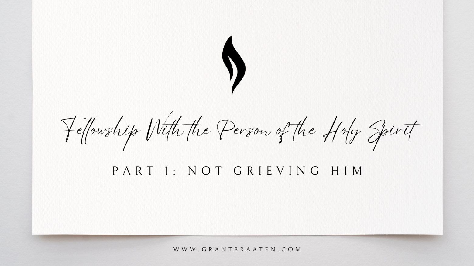 Not Grieving Holy Spirit: Fellowship With The Person of the Holy Spirit – Pt. 1